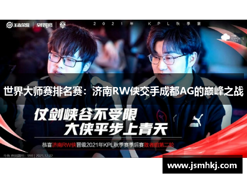 世界大师赛排名赛：济南RW侠交手成都AG的巅峰之战