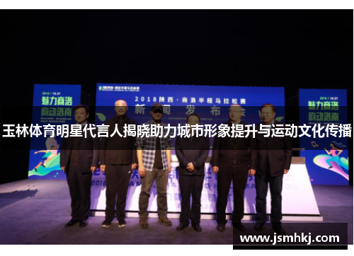 玉林体育明星代言人揭晓助力城市形象提升与运动文化传播